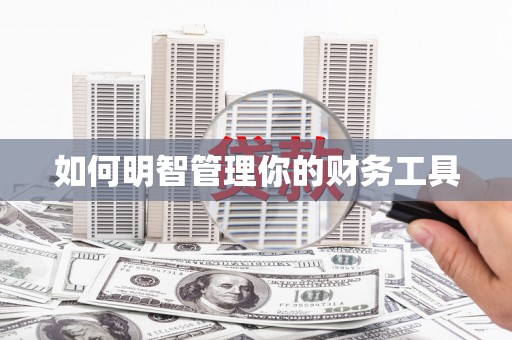 井陉矿区如何明智管理你的财务工具