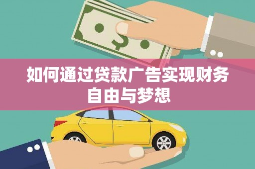 井陉矿区如何通过贷款广告实现财务自由与梦想