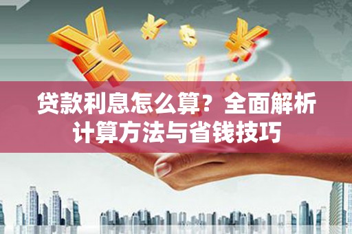 井陉矿区贷款利息怎么算？全面解析计算方法与省钱技巧