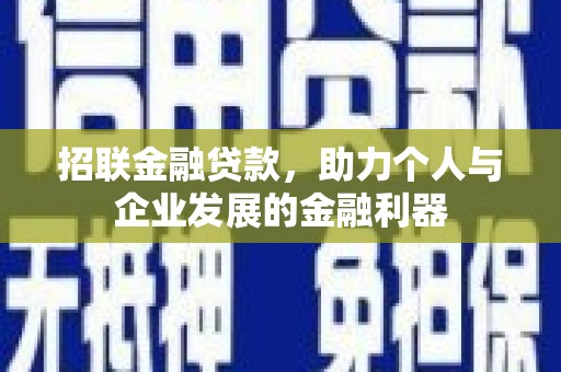 井陉矿区招联金融贷款，助力个人与企业发展的金融利器