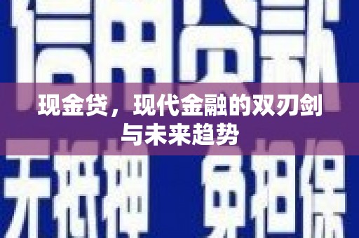 井陉矿区现金贷，现代金融的双刃剑与未来趋势
