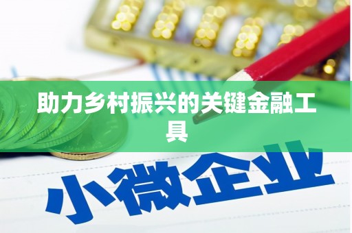 井陉矿区助力乡村振兴的关键金融工具