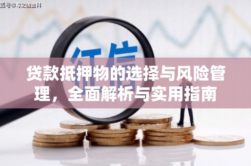 井陉矿区贷款抵押物的选择与风险管理，全面解析与实用指南