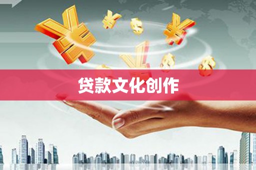 井陉矿区贷款文化创作