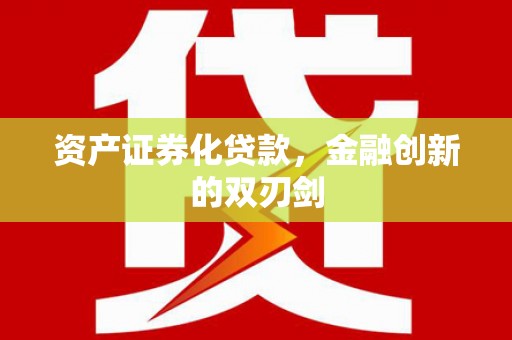 井陉矿区资产证券化贷款，金融创新的双刃剑