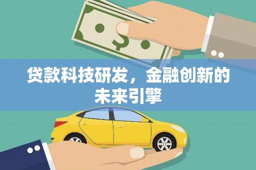 井陉矿区贷款科技研发，金融创新的未来引擎