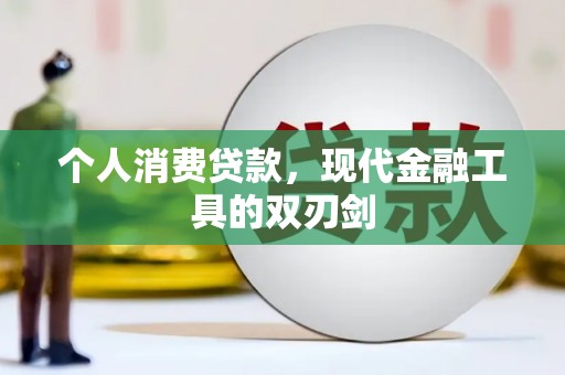 井陉矿区个人消费贷款，现代金融工具的双刃剑