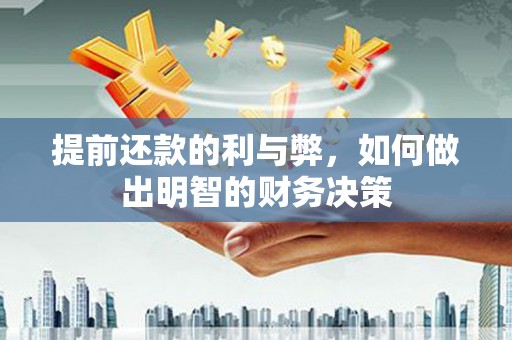 井陉矿区提前还款的利与弊，如何做出明智的财务决策