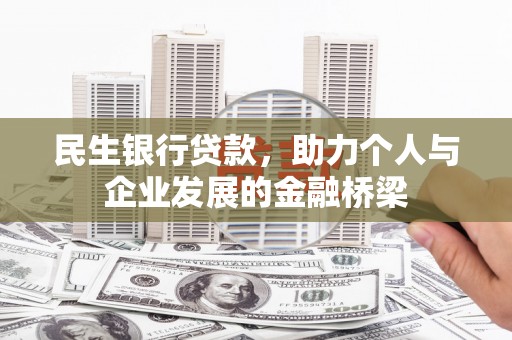 井陉矿区民生银行贷款，助力个人与企业发展的金融桥梁