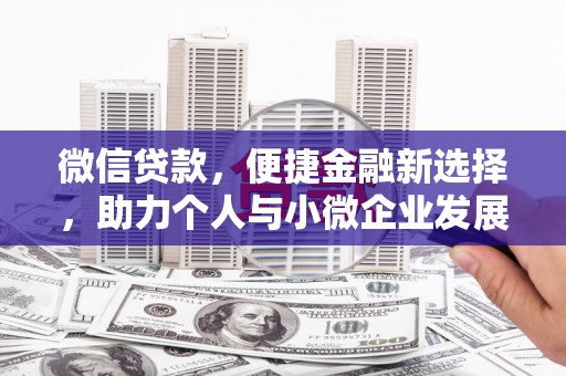 井陉矿区微信贷款，便捷金融新选择，助力个人与小微企业发展