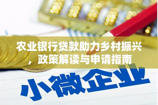 井陉矿区农业银行贷款助力乡村振兴，政策解读与申请指南