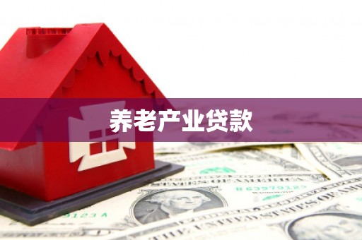 井陉矿区养老产业贷款