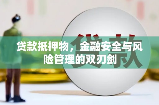 井陉矿区贷款抵押物，金融安全与风险管理的双刃剑