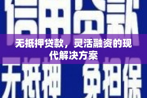 井陉矿区无抵押贷款，灵活融资的现代解决方案