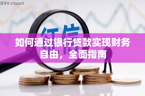 井陉矿区如何通过银行贷款实现财务自由，全面指南