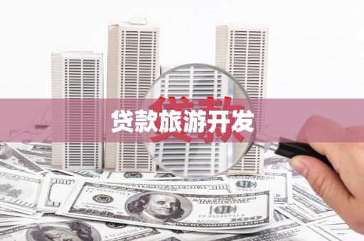 井陉矿区贷款旅游开发