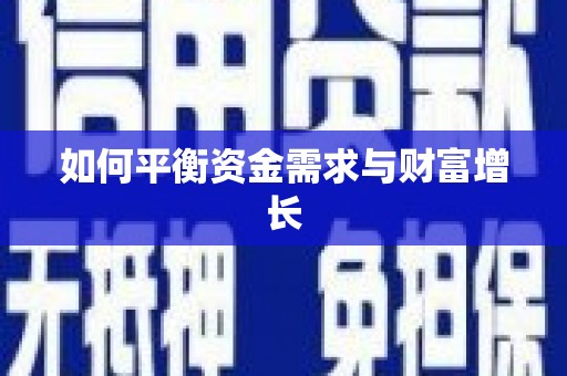 井陉矿区如何平衡资金需求与财富增长