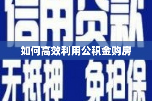 井陉矿区如何高效利用公积金购房