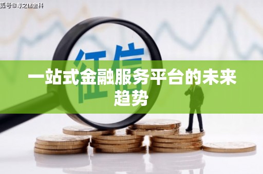 井陉矿区一站式金融服务平台的未来趋势