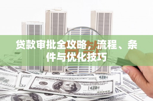 井陉矿区贷款审批全攻略，流程、条件与优化技巧